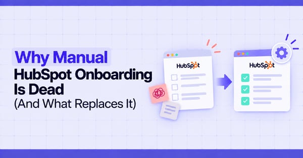 Why Manual HubSpot Onboarding Is Dead (And What Replaces It)