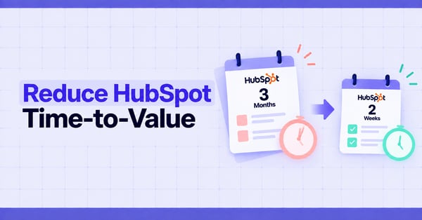 How to Reduce HubSpot Time-to-Value from 3 Months to 2 Weeks